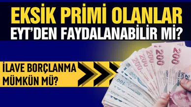 Eksik primi olanlar EYT’den faydalanabilir mi?