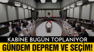Kabine bugün toplanıyor! Gündem deprem ve seçim!