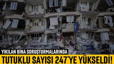 Yıkılan binalarla ilgili 247 kişi tutuklandı!