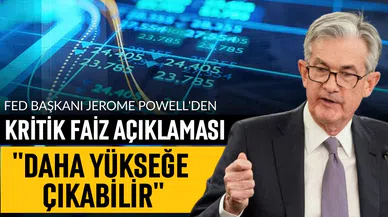 Fed Başkanı Powell'dan kritik faiz açıklaması