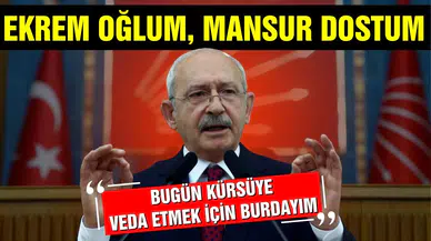 Kılıçdaroğlu: “Kürsüye veda etmek için buradayım”