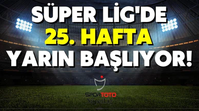 Süper Lig'de 25. hafta heyecanı başlıyor!