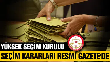 YSK’nın seçim kararları Resmi Gazete'de