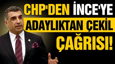 CHP'den İnce'ye adaylıktan çekil çağrısı!