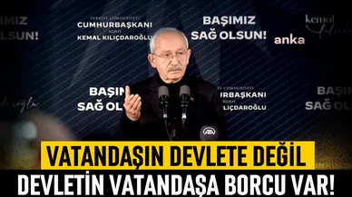 Kılıçdaroğlu: “Vatandaşın devlete değil, devletin vatandaşa borcu var"