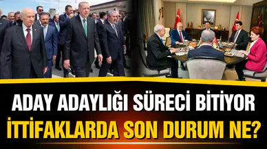Aday adaylığı süreci tamamlanıyor! İttifaklarda son durum ne?