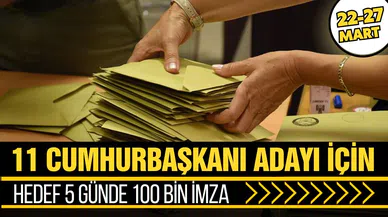 11 Cumhurbaşkanı adayı için hedef 5 günde 100 bin imza!