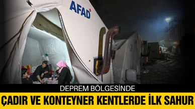 Deprem bölgesinde çadır ve konteyner kentlerde ilk sahur yapıldı