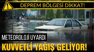 Deprem bölgesi için kuvvetli yağış uyarısı!