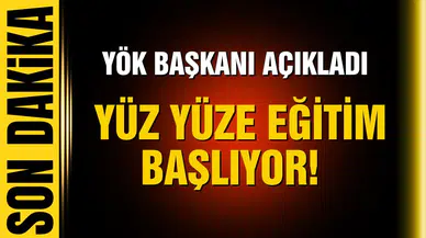 YÖK Başkanı açıkladı! Yüz yüze eğitim başlıyor!