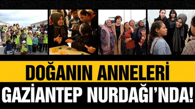 Doğanın Anneleri Gaziantep Nurdağı’nda!