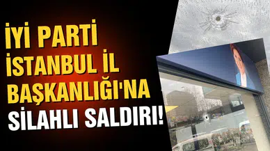 İYİ Parti İstanbul İl Başkanlığı'na saldırı!