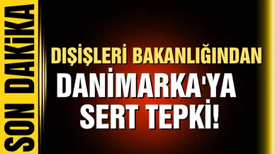 Dışişleri Bakanlığından Danimarka'ya sert tepki!