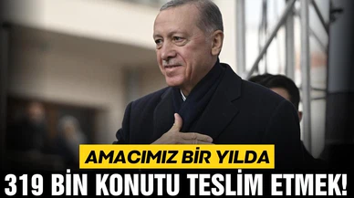 Cumhurbaşkanı Erdoğan: ''Amacımız bir yılda 319 bin konutu teslim etmek"