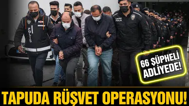 Tapuda rüşvet operasyonu! 66 şüpheli adliyede!