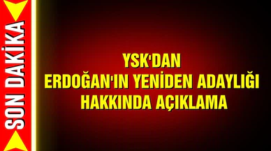 YSK'dan Erdoğan'ın yeniden adaylığıyla ilgili açıklama