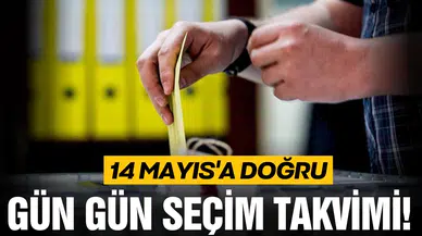 14 Mayıs'a doğru gün gün seçim takvimi