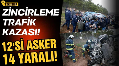 Eskişehir'de zincirleme trafik kazası! 12'si asker 14 kişi yaralı