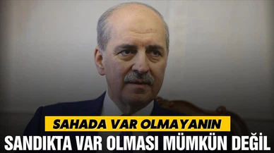 Kurtulmuş, "Sahada var olmayanın sandıkta var olması mümkün değil"