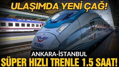 Ankara-İstanbul "süper hızlı tren"le 1,5 saat!