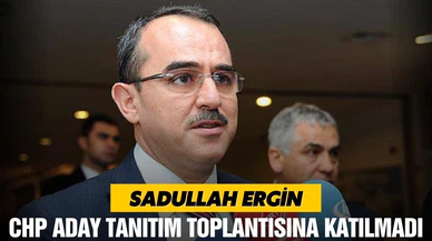 Sadullah Ergin, aday tanıtım toplantısına katılmadı