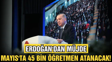 Cumhurbaşkanı Erdoğan: "Mayıs ayında 45 bin öğretmen atayacağız"