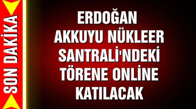 Cumhurbaşkanı Erdoğan Akkuyu Nükleer Santrali'ndeki törene online katılacak