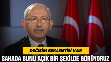 Kemal Kılıçdaroğlu, "Değişim beklentisi var. Bunu net bir şekilde görüyoruz"