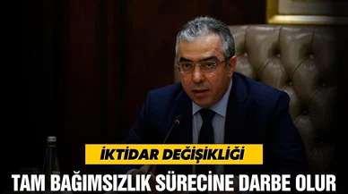 Uçum: "İktidar değişikliği tam bağımsızlık sürecine darbe olur"