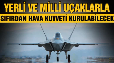 Milli uçaklarla sıfırdan hava kuvveti kurulabilecek