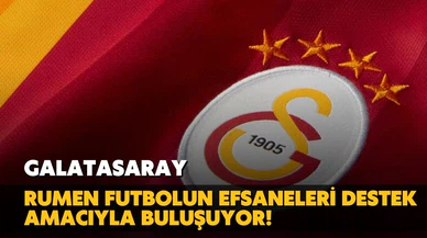 Galatasaray ve Rumen efsaneleri destek amacıyla buluşuyor!