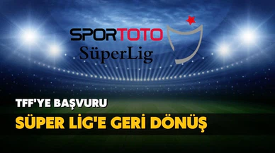 Süper Lig'e geri dönüş için resmi başvuru!