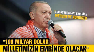 Cumhurbaşkanı Erdoğan: "100 milyar dolar milletimizin emrinde olacak"