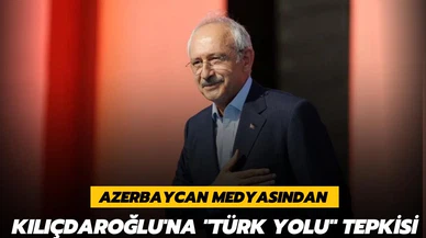 Azerbaycan medyasından Kılıçdaroğlu'na "Türk Yolu" tepkisi