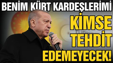 Cumhurbaşkanı Erdoğan: "Kürt kardeşimi kimse tehdit edemeyecek"