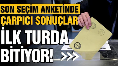 Son seçim anketinden çarpıcı sonuçlar!