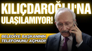 Kılıçdaroğlu’na ulaşılamıyor!