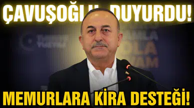 Bakan Çavuşoğlu duyurdu! Memurlara kira desteği!