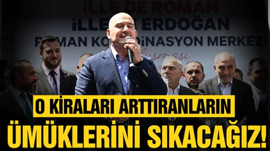 Soylu: "Kiraları arttıranların ümüklerini sıkacağız"
