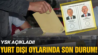 Yurt dışı oylarında son durum!