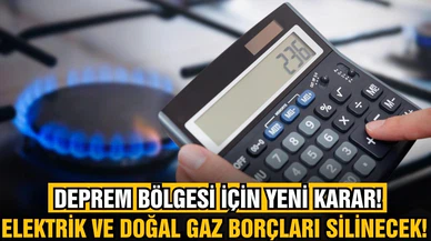 Deprem bölgesindeki elektrik ve doğal gaz borçları silinecek!