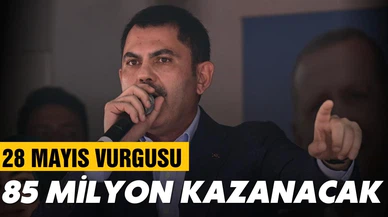 Bakan Kurum: "28 Mayıs'ta 85 milyon kazanacak"
