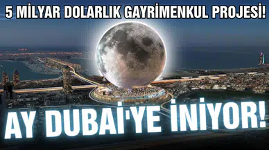 Ay Dubai'ye iniyor: 5 milyar dolarlık gayrimenkul projesi!