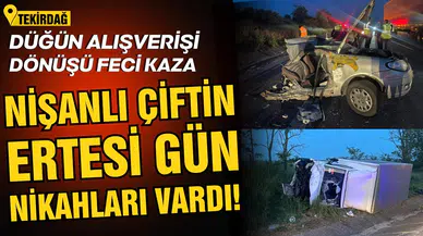 Düğün alışverişi dönüşü feci kaza: Ertesi gün nikahları vardı!