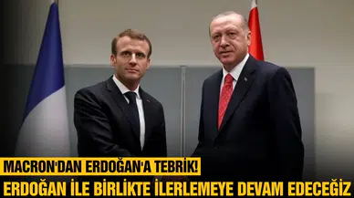 Macron: "Erdoğan ile birlikte, ilerlemeye devam edeceğiz."