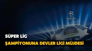 Süper Lig şampiyonuna Devler Ligi müjdesi