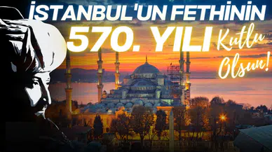 İstanbul'un fethinin 570. yılı!