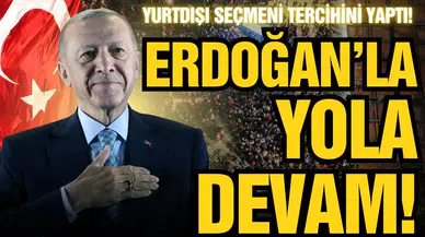 Yurtdışı seçmeni “Erdoğan’la devam” dedi!
