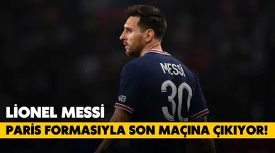 Messi, Paris formasıyla son maçına çıkıyor!