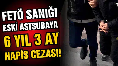 FETÖ sanığı eski astsubaya 6 yıl 3 ay hapis cezası!